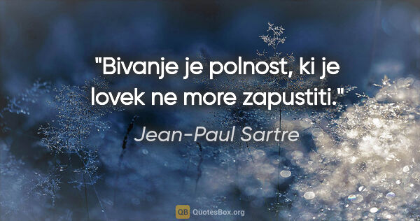 Jean-Paul Sartre quote: "Bivanje je polnost, ki je lovek ne more zapustiti."