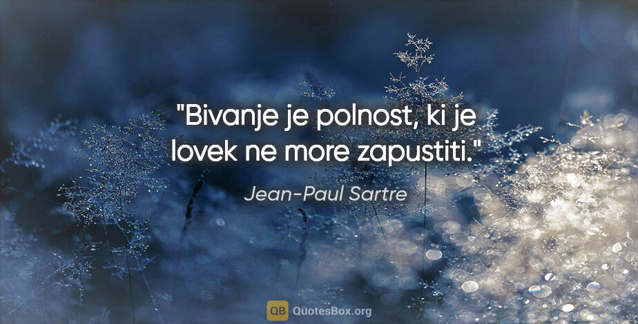 Jean-Paul Sartre quote: "Bivanje je polnost, ki je lovek ne more zapustiti."
