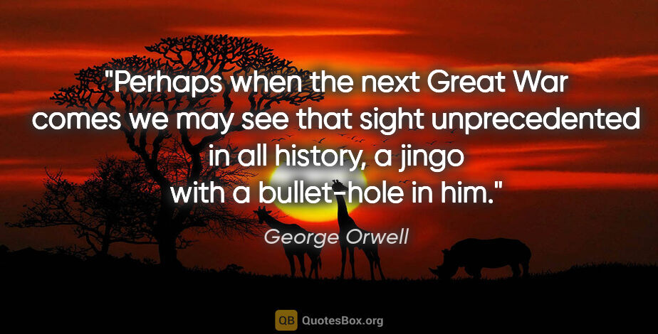 George Orwell quote: "Perhaps when the next Great War comes we may see that sight..."