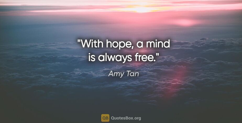 Amy Tan quote: "With hope, a mind is always free."