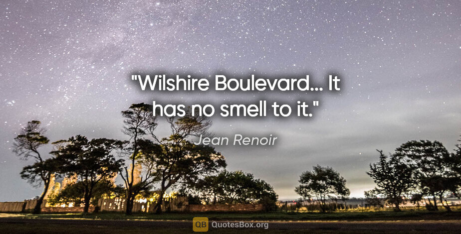 Jean Renoir quote: "Wilshire Boulevard... It has no smell to it."