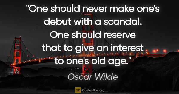 Oscar Wilde quote: "One should never make one's debut with a scandal. One should..."
