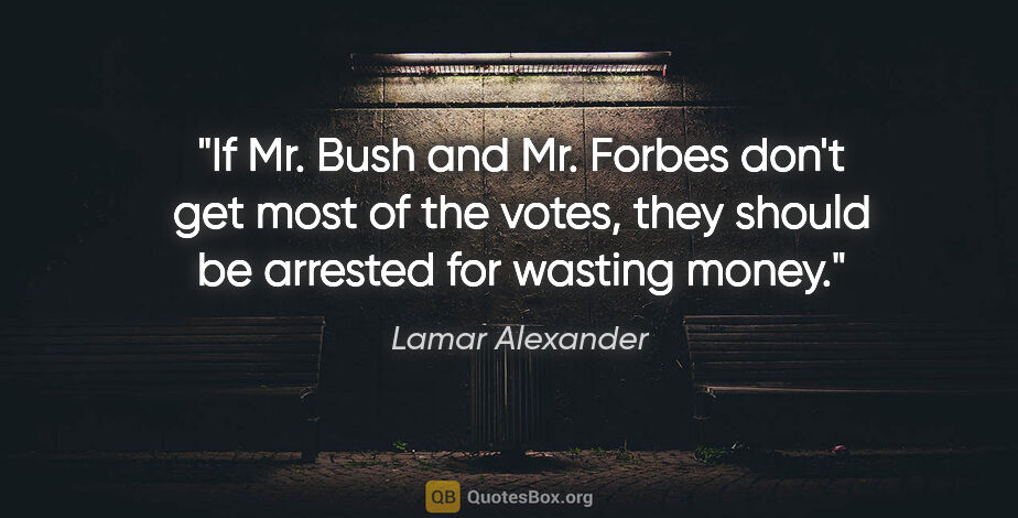 Lamar Alexander quote: "If Mr. Bush and Mr. Forbes don't get most of the votes, they..."