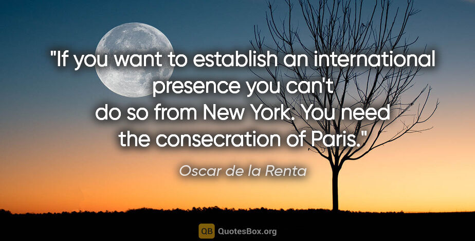 Oscar de la Renta quote: "If you want to establish an international presence you can't..."