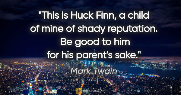 Mark Twain quote: "This is Huck Finn, a child of mine of shady reputation.  Be..."