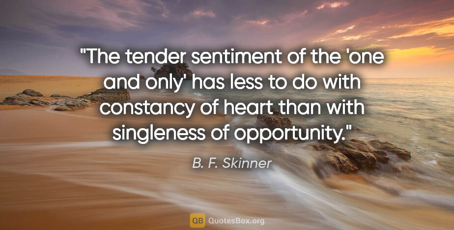 B. F. Skinner quote: "The tender sentiment of the 'one and only' has less to do with..."