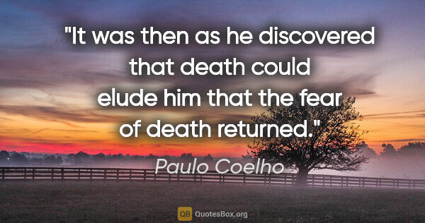 Paulo Coelho quote: "It was then as he discovered that death could elude him that..."