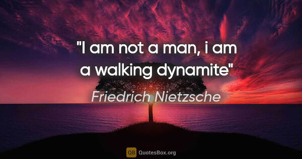 Friedrich Nietzsche quote: "I am not a man, i am a walking dynamite"