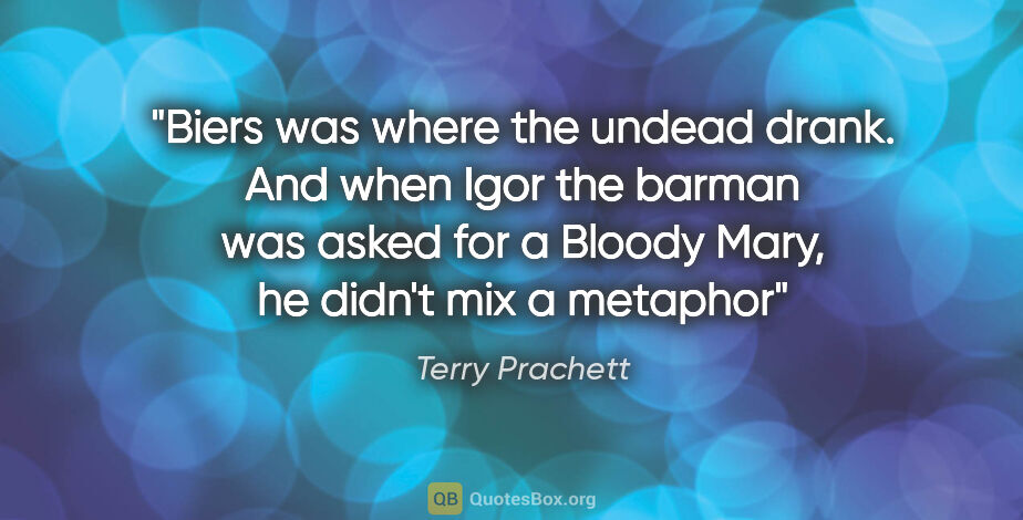 Terry Prachett quote: "Biers was where the undead drank. And when Igor the barman was..."
