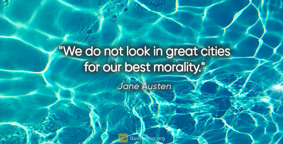 Jane Austen quote: "We do not look in great cities for our best morality."