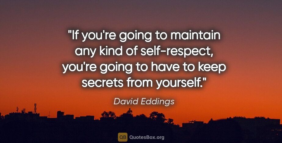 David Eddings quote: "If you're going to maintain any kind of self-respect, you're..."