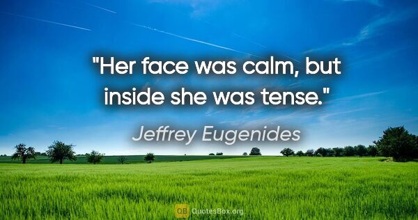 Jeffrey Eugenides quote: "Her face was calm, but inside she was tense."