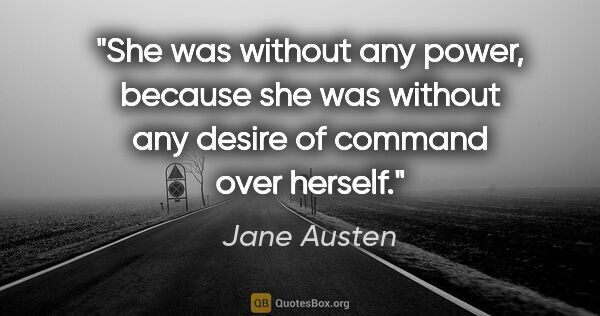 Jane Austen quote: "She was without any power, because she was without any desire..."