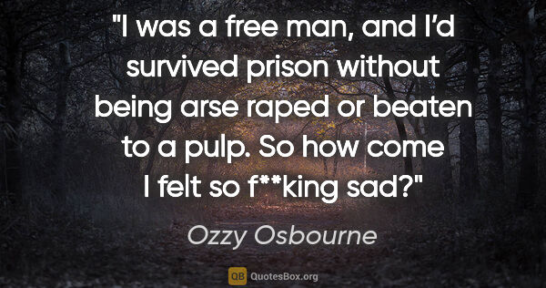 Ozzy Osbourne quote: "I was a free man, and I’d survived prison without being arse..."