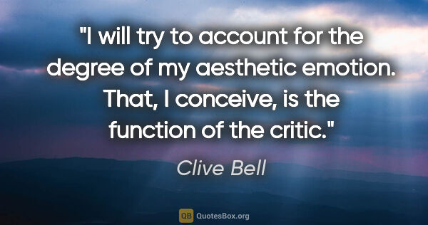 Clive Bell quote: "I will try to account for the degree of my aesthetic emotion...."