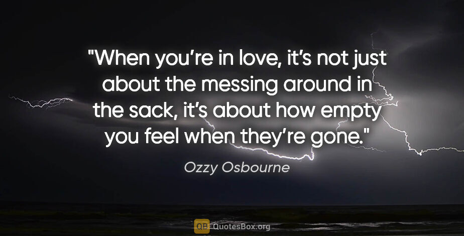 Ozzy Osbourne quote: "When you’re in love, it’s not just about the messing around in..."