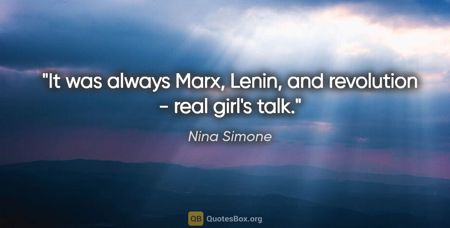 Nina Simone quote: "It was always Marx, Lenin, and revolution - real girl's talk."