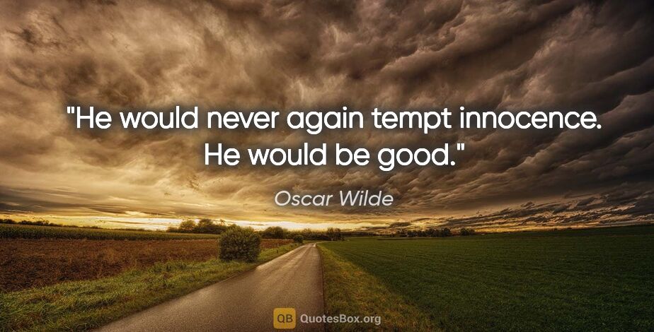 Oscar Wilde quote: "He would never again tempt innocence. He would be good."