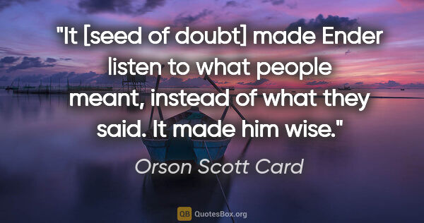 Orson Scott Card quote: "It [seed of doubt] made Ender listen to what people meant,..."