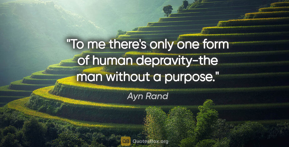 Ayn Rand quote: "To me there's only one form of human depravity-the man without..."