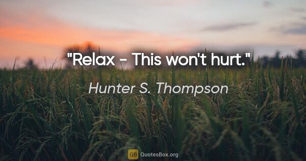 Hunter S. Thompson quote: "Relax - This won't hurt."