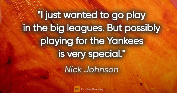Nick Johnson quote: "I just wanted to go play in the big leagues. But possibly..."