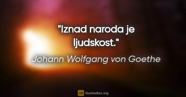 Johann Wolfgang von Goethe quote: "Iznad naroda je ljudskost."