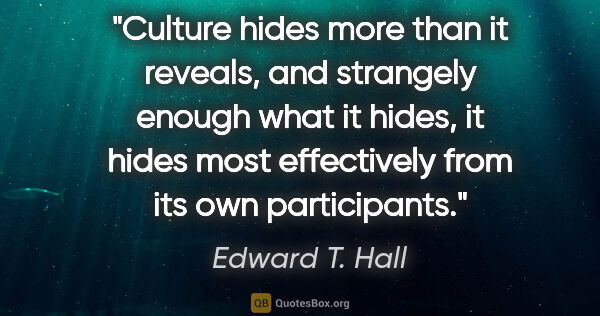 Edward T. Hall quote: "Culture hides more than it reveals, and strangely enough what..."