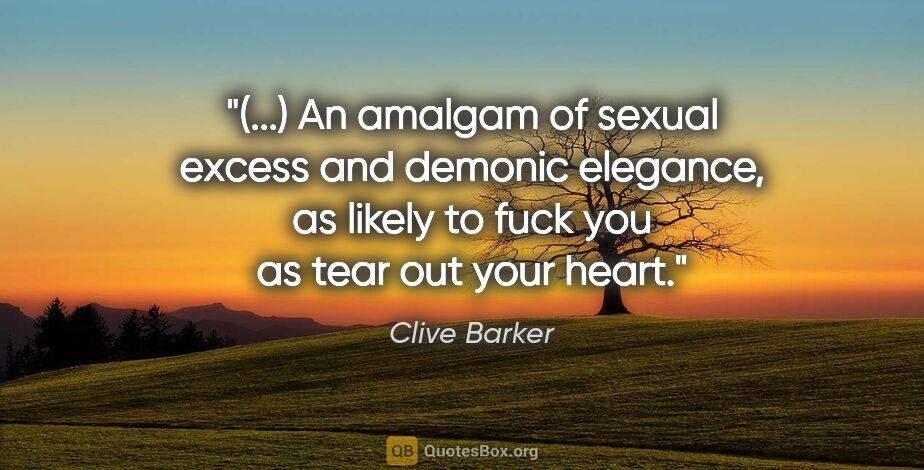 Clive Barker quote: "(...) An amalgam of sexual excess and demonic elegance, as..."