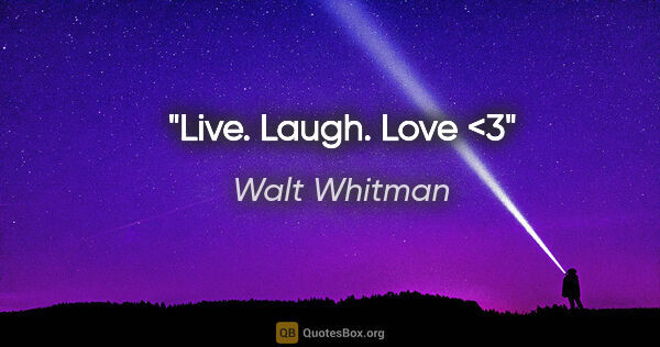 Walt Whitman quote: "Live. Laugh. Love <3"