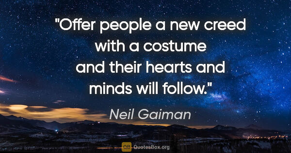 Neil Gaiman quote: "Offer people a new creed with a costume and their hearts and..."