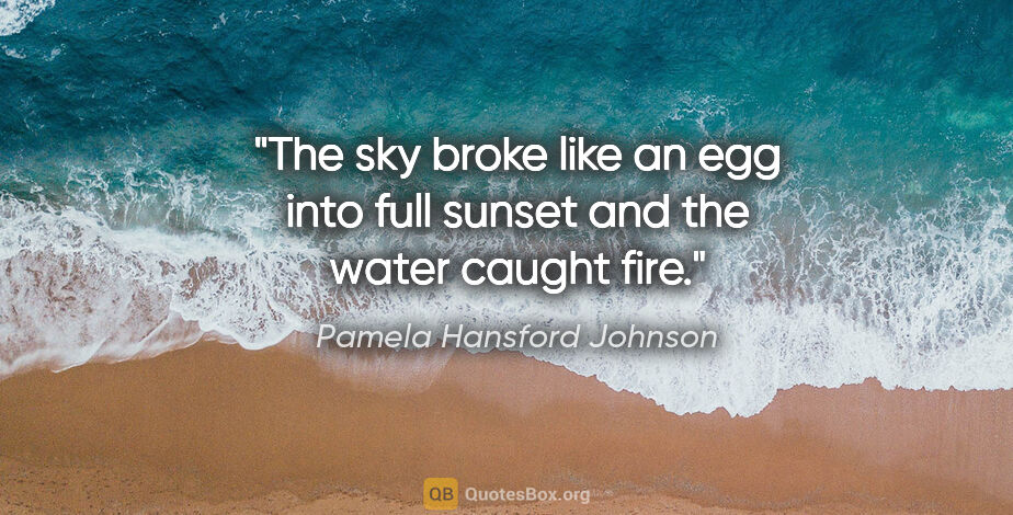 Pamela Hansford Johnson quote: "The sky broke like an egg into full sunset and the water..."
