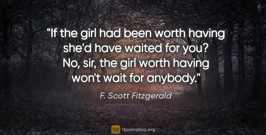F. Scott Fitzgerald quote: "If the girl had been worth having she'd have waited for you?..."
