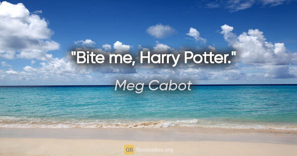 Meg Cabot quote: "Bite me, Harry Potter."