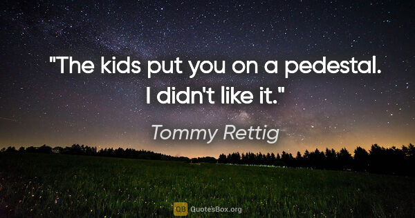 Tommy Rettig quote: "The kids put you on a pedestal. I didn't like it."