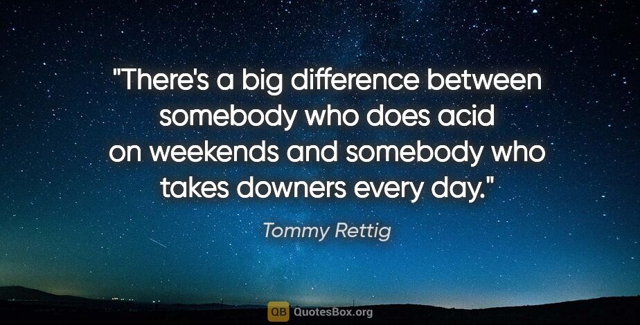 Tommy Rettig quote: "There's a big difference between somebody who does acid on..."