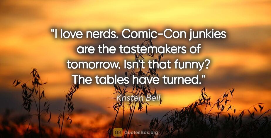 Kristen Bell quote: "I love nerds. Comic-Con junkies are the tastemakers of..."