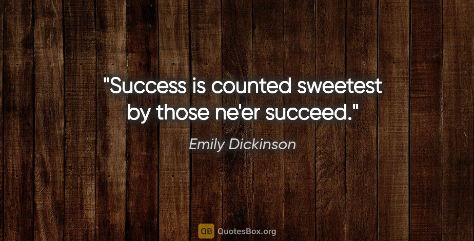 Emily Dickinson quote: "Success is counted sweetest by those ne'er succeed."