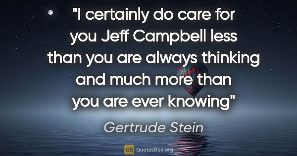 Gertrude Stein quote: "I certainly do care for you Jeff Campbell less than you are..."