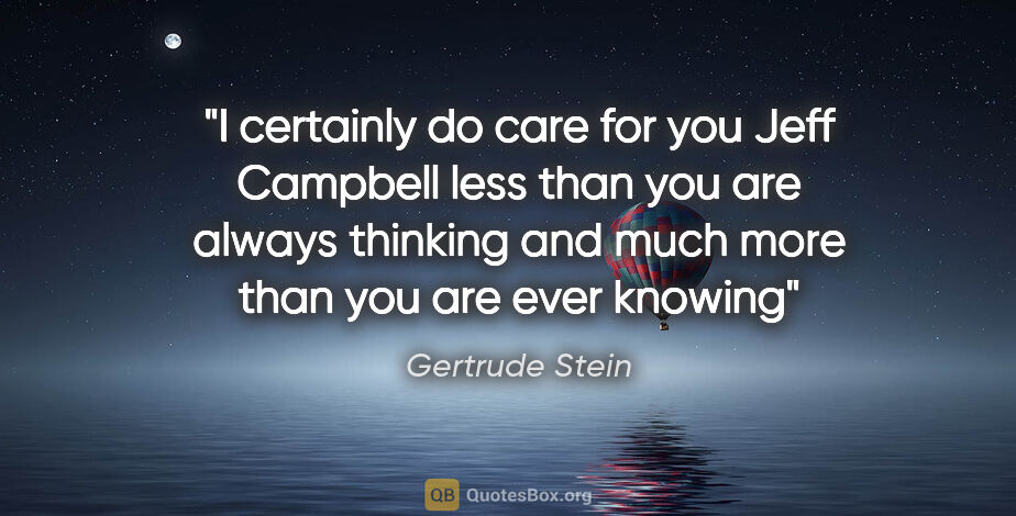 Gertrude Stein quote: "I certainly do care for you Jeff Campbell less than you are..."