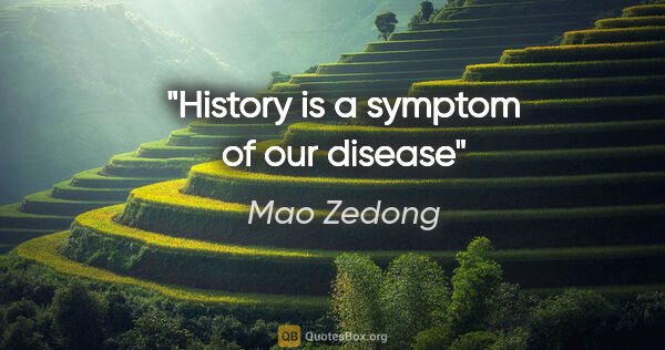 Mao Zedong quote: "History is a symptom of our disease"