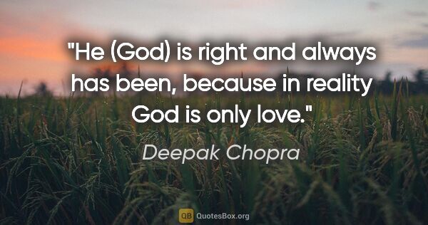 Deepak Chopra quote: "He (God) is right and always has been, because in reality God..."