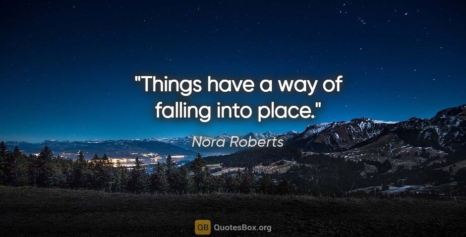 Nora Roberts quote: "Things have a way of falling into place."