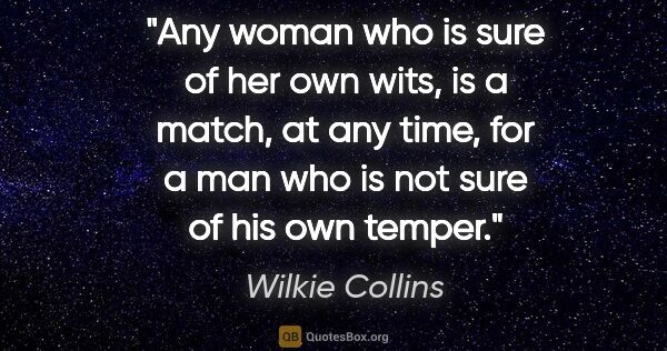 Wilkie Collins quote: "Any woman who is sure of her own wits, is a match, at any..."