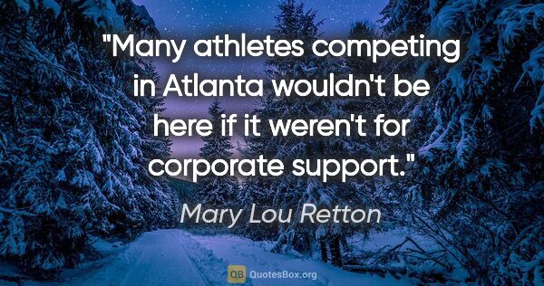 Mary Lou Retton quote: "Many athletes competing in Atlanta wouldn't be here if it..."