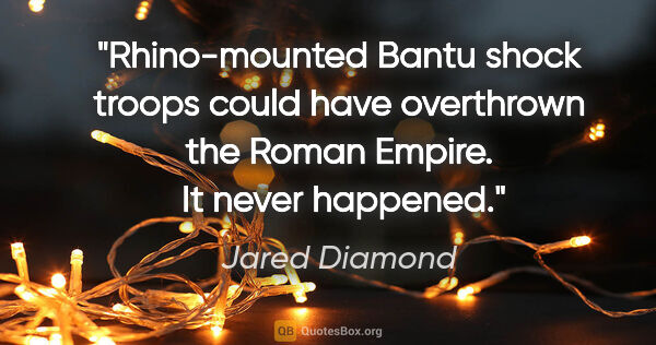 Jared Diamond quote: "Rhino-mounted Bantu shock troops could have overthrown the..."