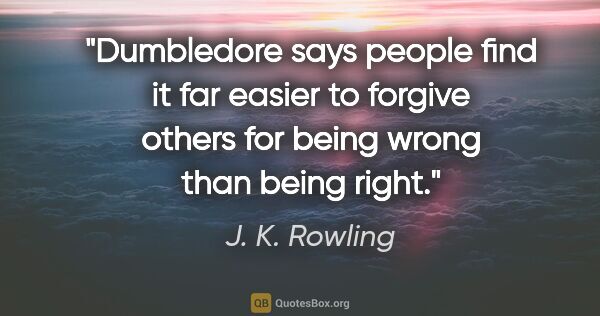 J. K. Rowling quote: "Dumbledore says people find it far easier to forgive others..."