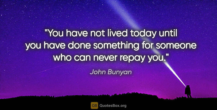 John Bunyan quote: "You have not lived today until you have done something for..."