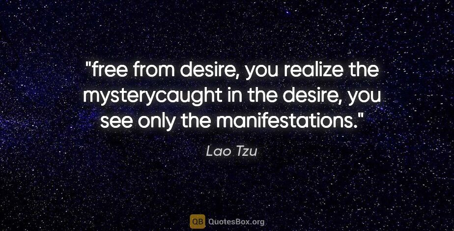 Lao Tzu quote: "free from desire, you realize the mysterycaught in the desire,..."