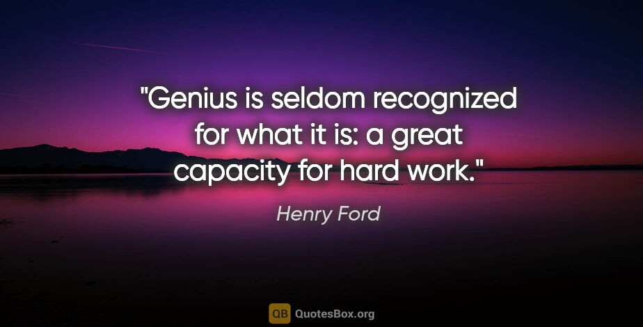 Henry Ford quote: "Genius is seldom recognized for what it is: a great capacity..."